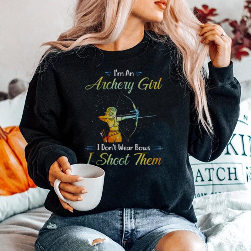 Im An Archery Girl I Dont Wear Bows I Shoot Them Sweater