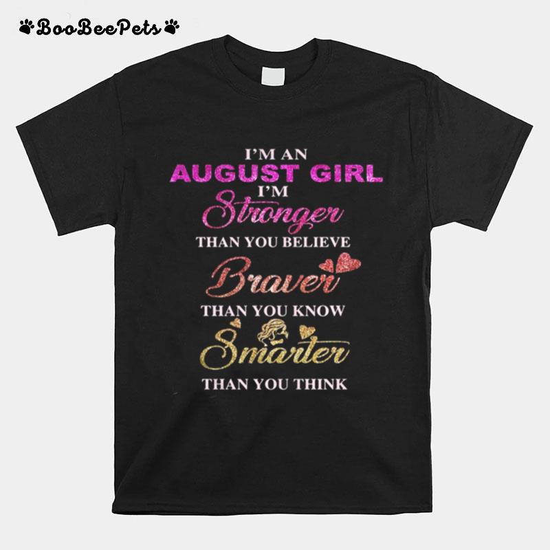 Im An August Girl Im Stronger Than You Believe Braver Than You Know Smarter Than You Think Heart T-Shirt