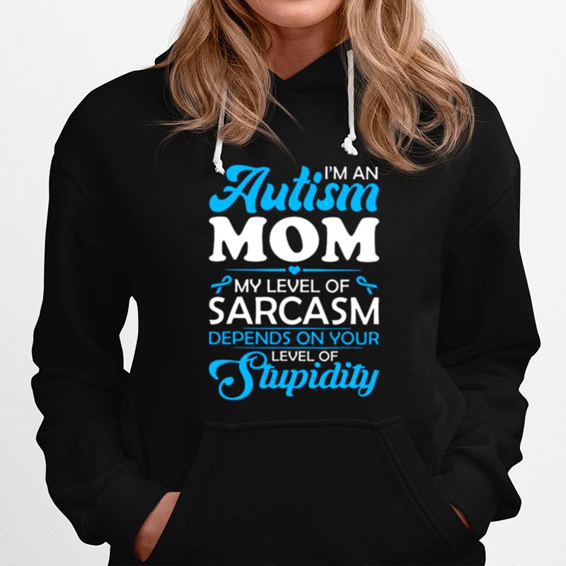 Im An Autism Mom My Level Of Sarcasm Depends On Your Level Of Stupidity Hoodie