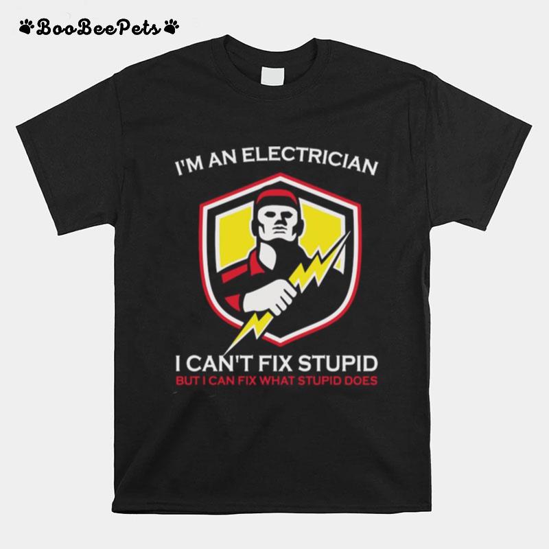 Im An Electrician I Cant Fix Stupid But I Can Fix What Does T-Shirt