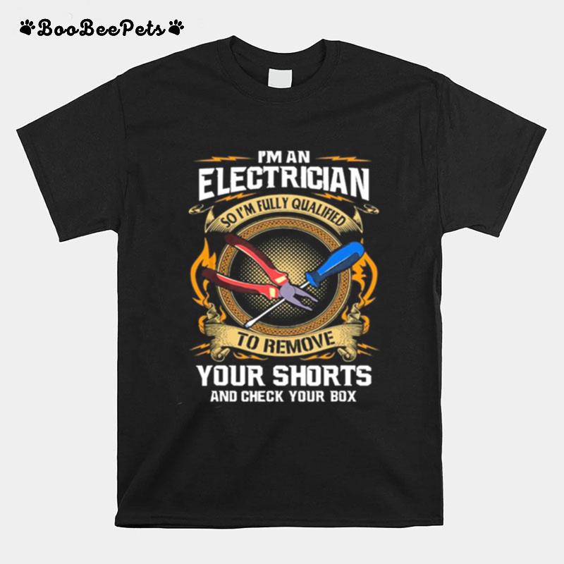 Im An Electrician So Im Fully Qualified To Remove Your Shorts T-Shirt