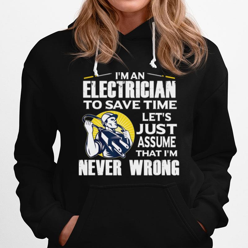 Im An Electrician To Save Time Lets Just Assume That Im Never Wrong Hoodie