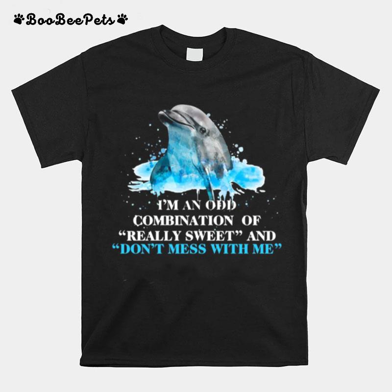 Im An Odd Combination Of Really Sweet And Dont Mess With Me Dolphin T-Shirt