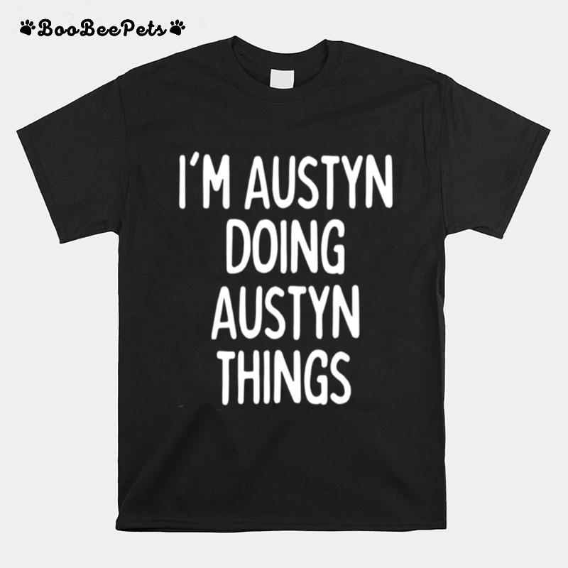 Im Austyn Doing Austyn Things First Name T-Shirt