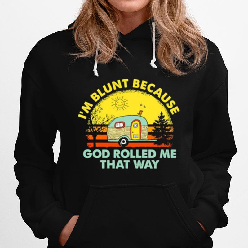 Im Blunt Because God Rolled Me That Way Camping Vintage Hoodie