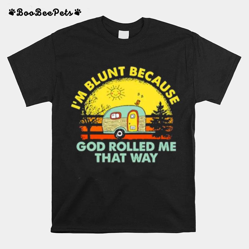 Im Blunt Because God Rolled Me That Way Camping Vintage T-Shirt