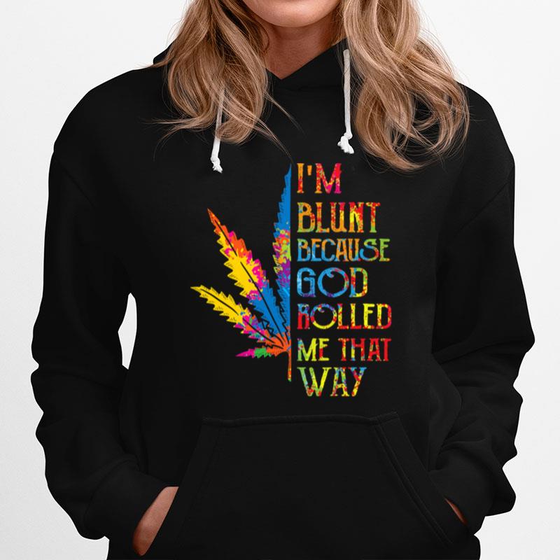 Im Blunt Because God Rolled Me That Way Hippie Stoner Girl Cannabis Hoodie