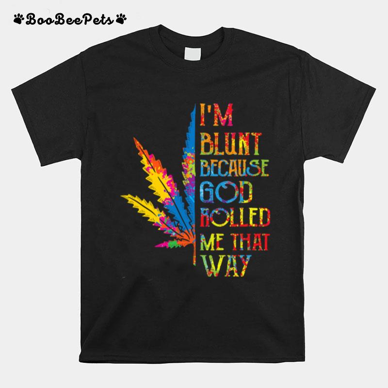 Im Blunt Because God Rolled Me That Way Hippie Stoner Girl Cannabis T-Shirt