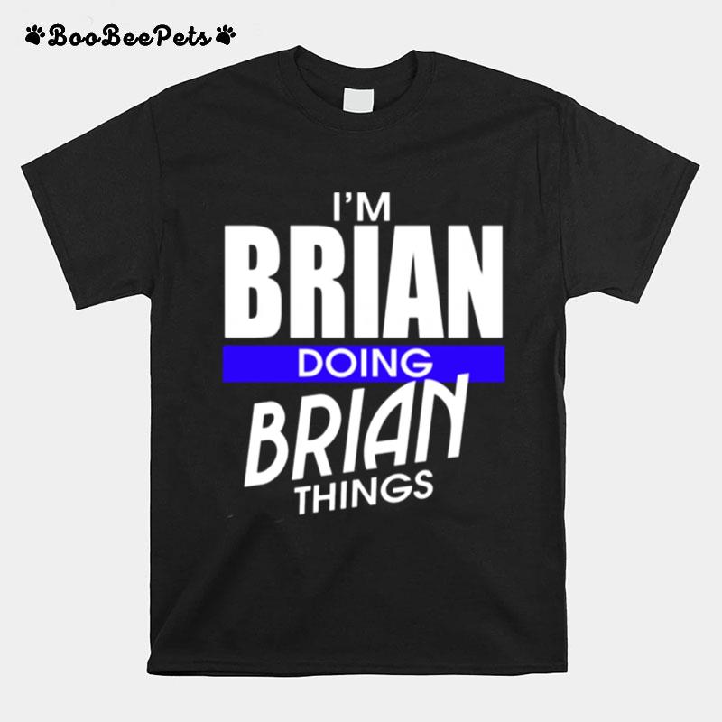 Im Brian Doing Brian Things First Name T-Shirt