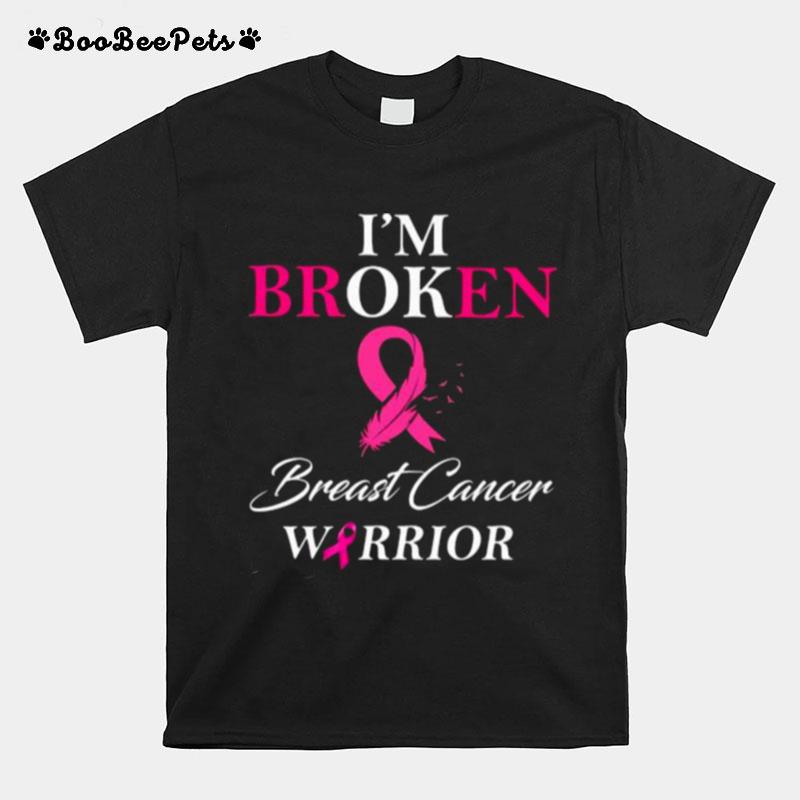 Im Broken Breast Cancer Warrior T-Shirt