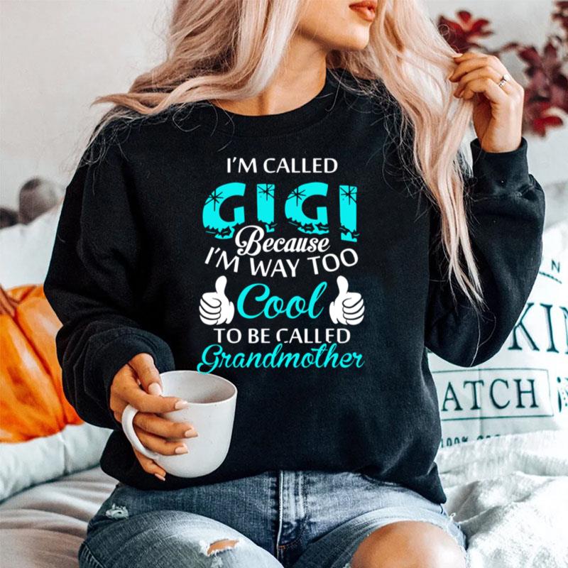 Im Called Gigi Because Im Way Too Cool To Be Called Grandmother Sweater