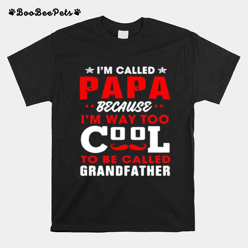 Im Called Papa Because Im Way Too Cool To Be Called Grandfather T-Shirt