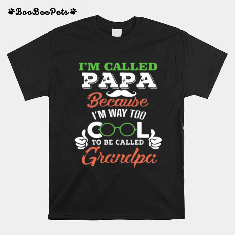 Im Called Papa Because Im Way Too Cool To Be Called Grandpa T-Shirt