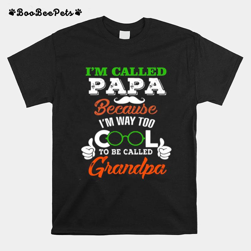 Im Called Papa Because Im Way Too Cool To Be Called T-Shirt