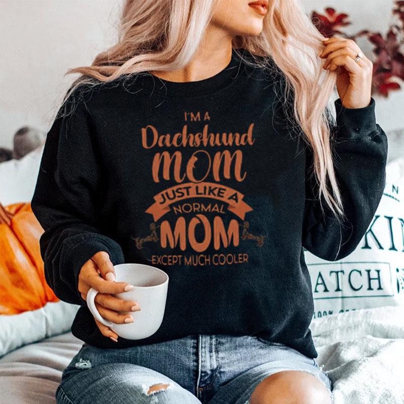 Im Dachshund Mom Just Like A Normal Mom Except Much Cooler Sweater