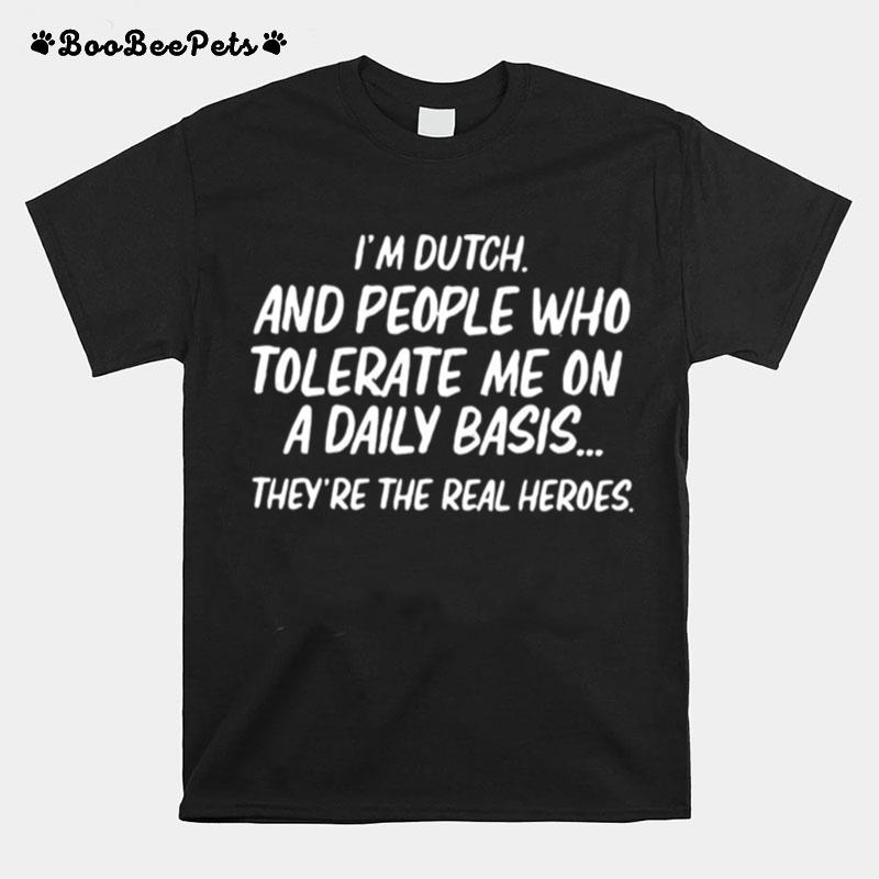 Im Dutch And People Who Tolerate Me On A Daily Basis Theyre The Real Heroes T-Shirt
