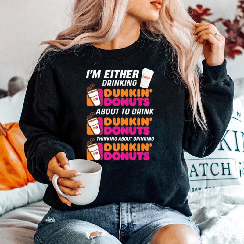 Im Either Drinking Dunkin Donuts About To Drink Thinking About Drinking Sweater