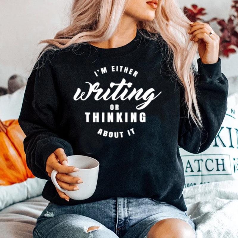Im Either Writing Or Thingking About It Sweater