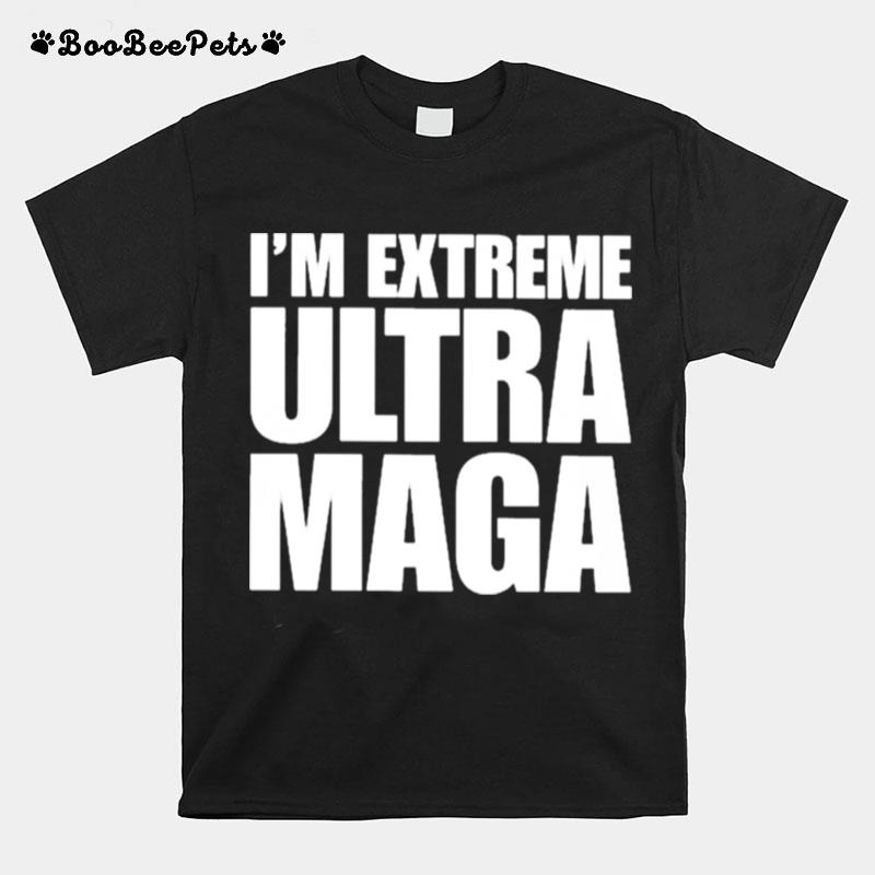 Im Extreme Ultra Maga T-Shirt