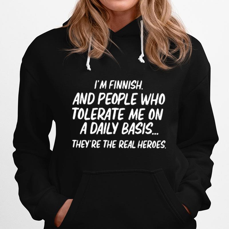 Im Finnish And People Who Tolerate Me On A Daily Basis Theyre The Real Heroes Hoodie