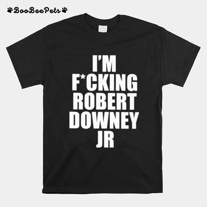 Im Fucking Robert Downey Jr T-Shirt