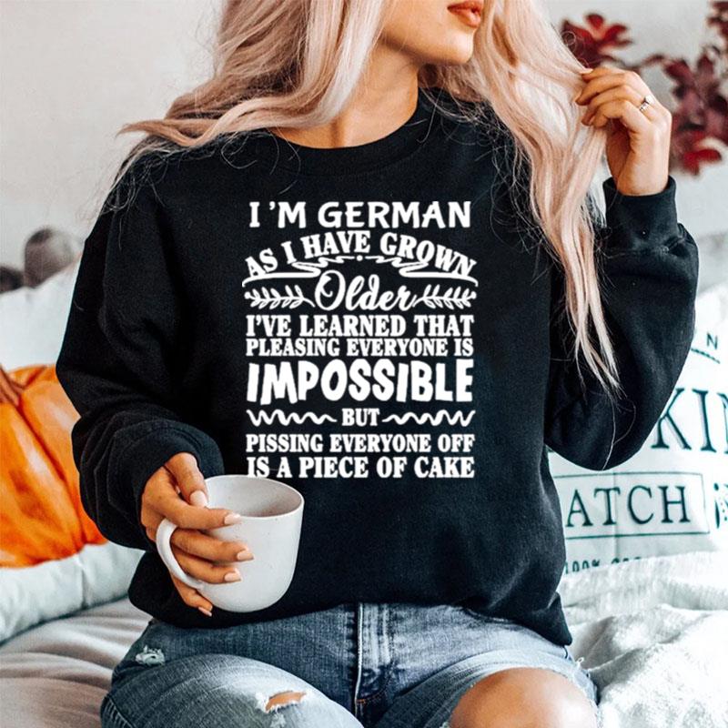 Im German As I Have Grown Older Ive Learned That Pleasing Everyone Is Impossible Sweater