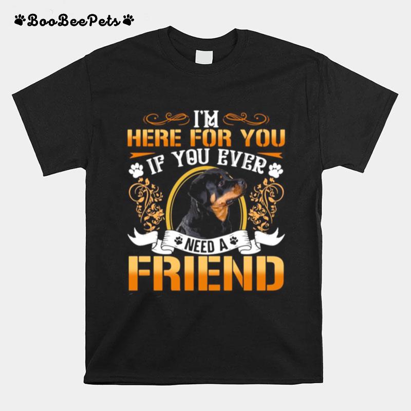 Im Here For You If You Ever Need A Friend Rottweiler Dog T-Shirt