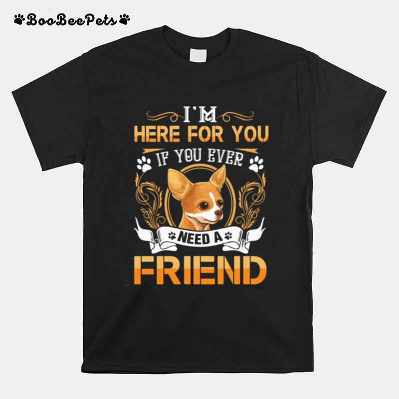 Im Here For You If You Ever Need A Friend T-Shirt