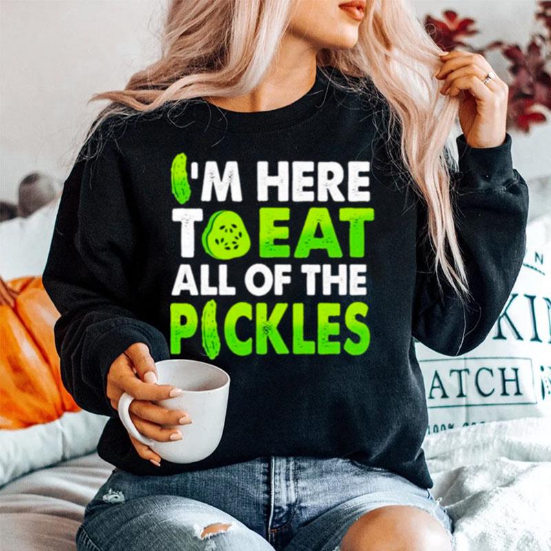 Im Here To Eat All Of The Pickles Sweater