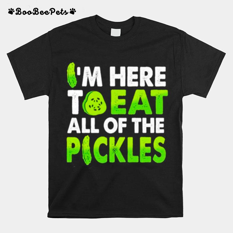 Im Here To Eat All Of The Pickles T-Shirt