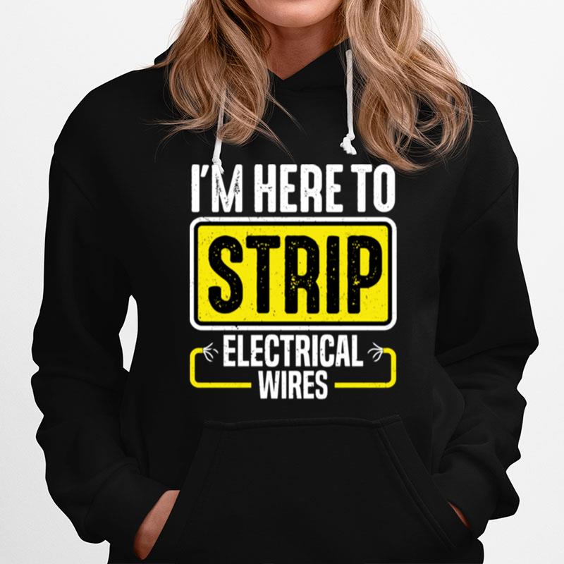 Im Here To Strip Electrical Wires Electrician Hoodie