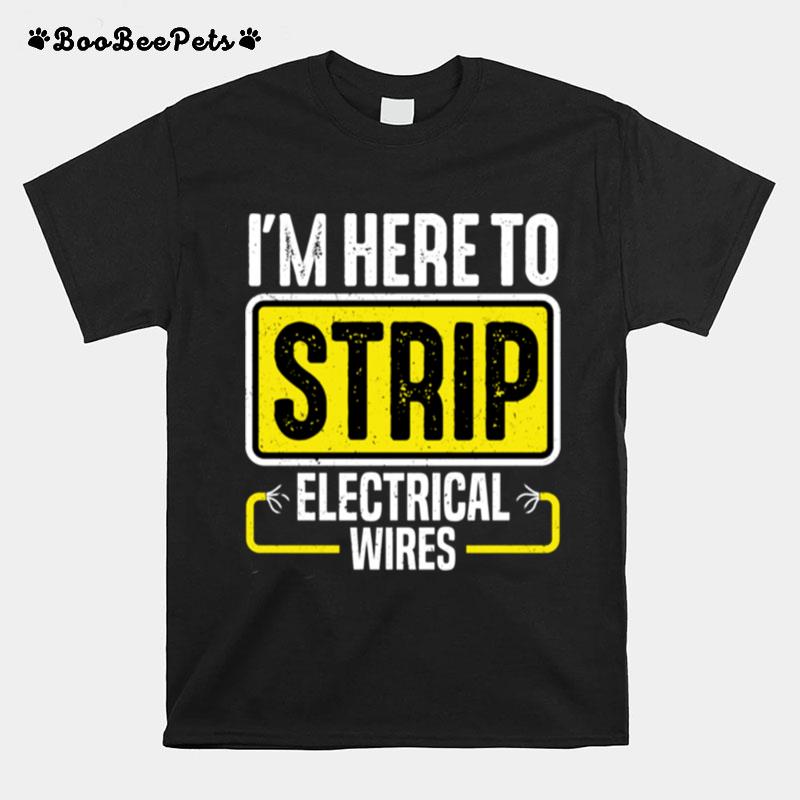 Im Here To Strip Electrical Wires Electrician T-Shirt