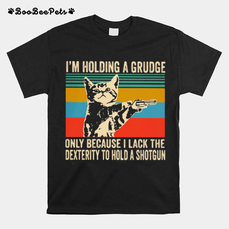 Im Holding A Grudge Only Because I Lack The Dextrity To Hold A Shotgun Cat Vintage T-Shirt
