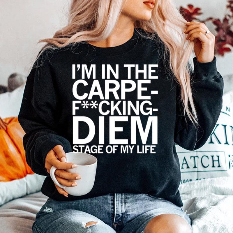 Im In The Carpe Fucking Diem Stage Of My Life Sweater