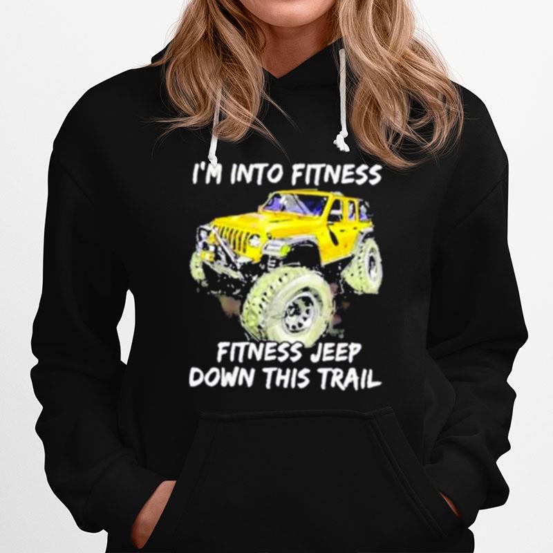 Im Into Fitness Fitness Jeep Down This Trail Jeep Yellow Hoodie