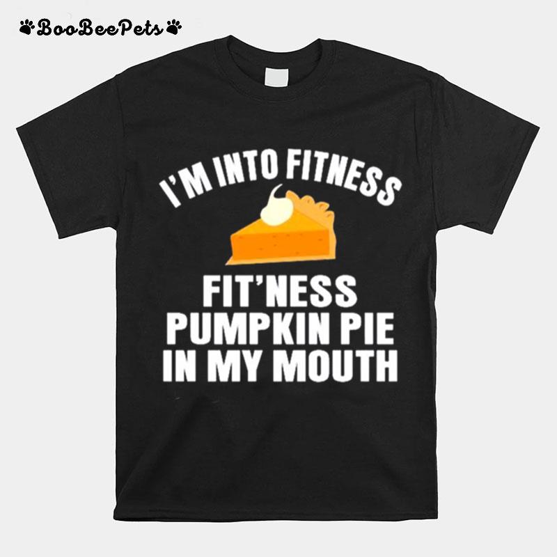 Im Into Fitness Fitness Pumpkin Pie In My Mouth T-Shirt