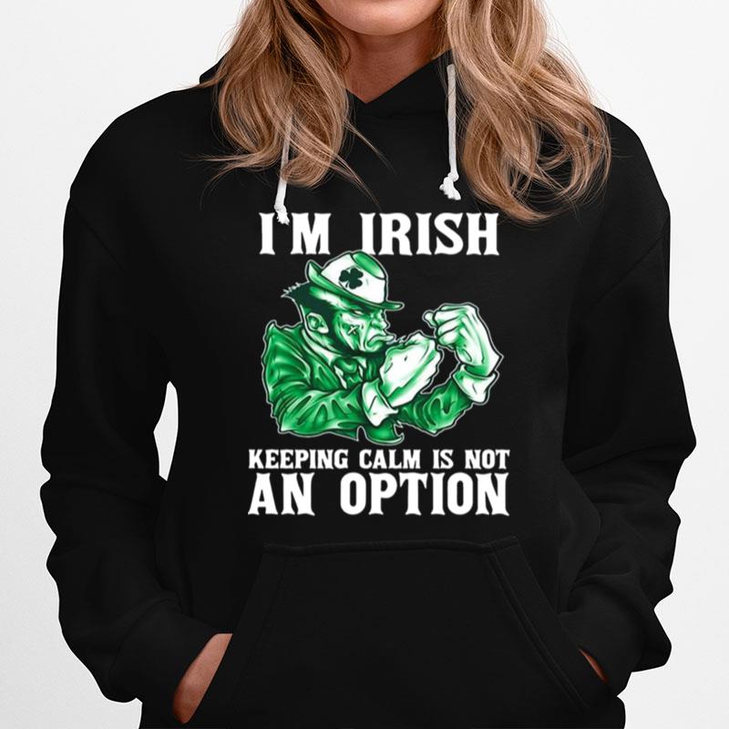 Im Irish Keeping Calm Is Not An Option Hoodie