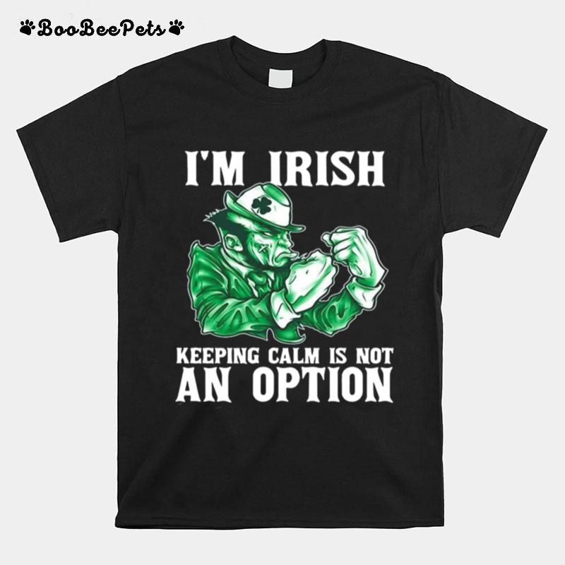Im Irish Keeping Calm Is Not An Option T-Shirt