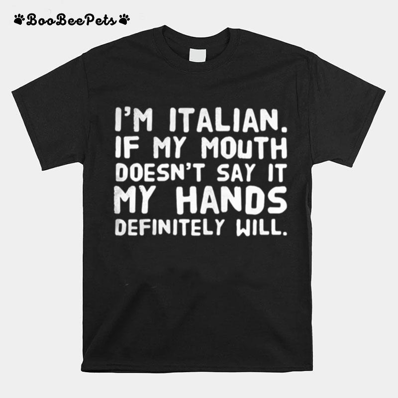 Im Italian If My Mouth Doesnt Say It My Hands Definitely Will T-Shirt