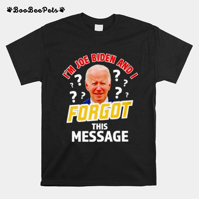 Im Joe Biden And I Forgot This Message Anti T-Shirt