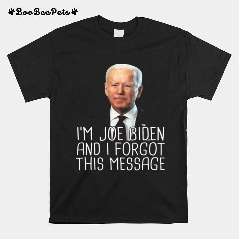 Im Joe Biden And I Forgot This Message T-Shirt