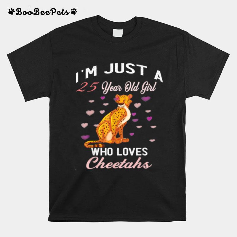 Im Just A 25 Year Old Girl Who Loves Cheetahs Birthday Girl T-Shirt