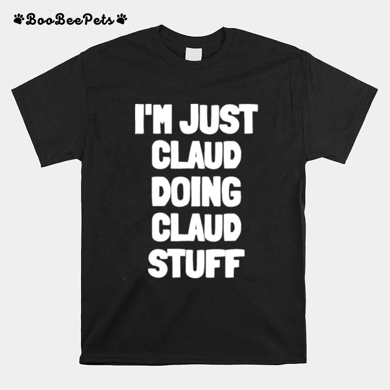 Im Just Claud Doing Claud Stuff T-Shirt