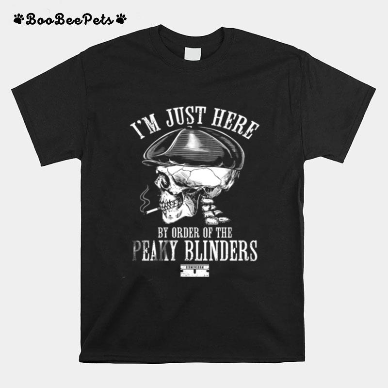 Im Just Here By Order Of The Peaky Blinders T-Shirt