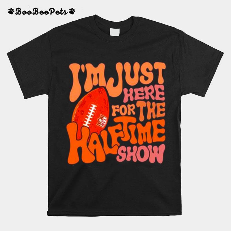 Im Just Here For The Half Time Show Nfl 2023 Super Bowl T-Shirt