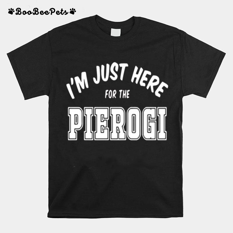 Im Just Here For The Pierogi T-Shirt