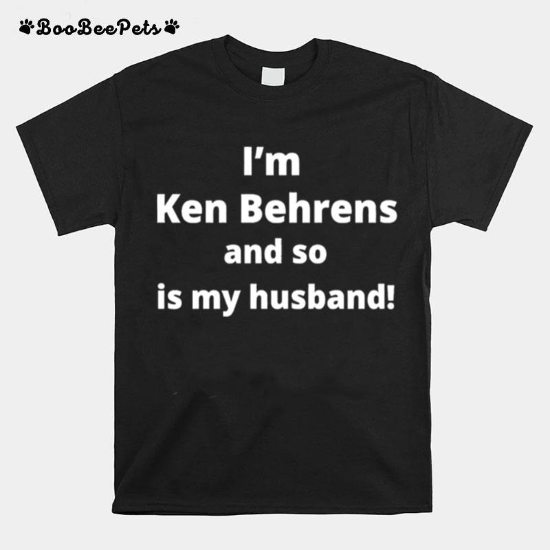 Im Ken Behrens And So Is My Husband T-Shirt