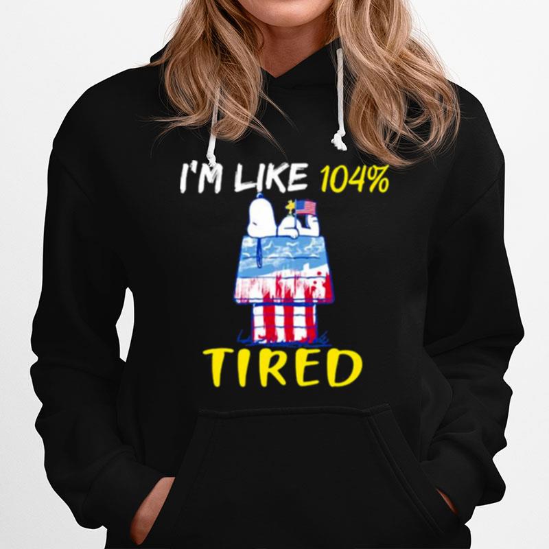 Im Like 104 Percent Tired Snoopy House 4Th Of July Independence Hoodie