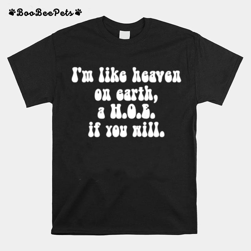 Im Like Heaven On Earth A Hoe If You Will T-Shirt