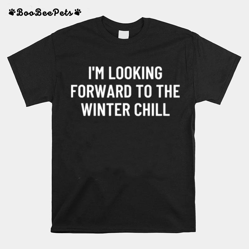 Im Looking Forward To The Winter Chill T-Shirt